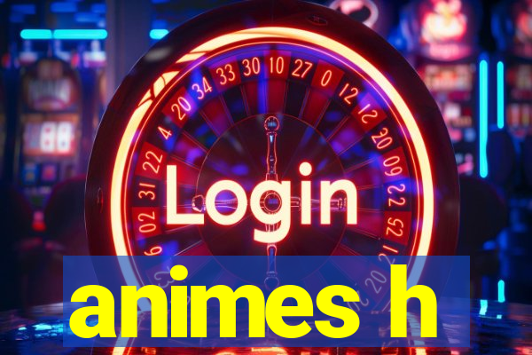 animes h